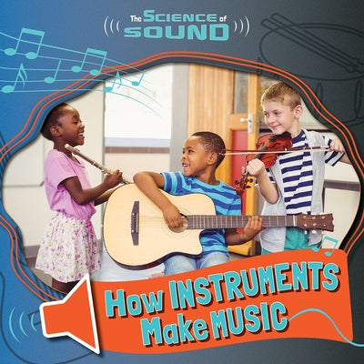 How Instruments Make Music by Leatherland, Noah