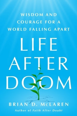 Life After Doom: Wisdom and Courage for a World Falling Apart by McLaren, Brian D.