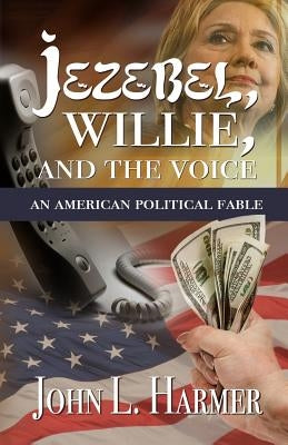 Jezebel, Willie and the Voice: An American Political Fable by Harmer, John L.