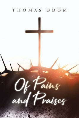 Of Pains and Praises by Odom, Thomas