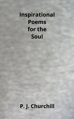 Inspirational Poems for the Soul by Churchill, P. J.