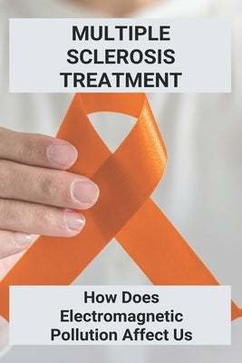 Multiple Sclerosis Treatment: How Does Electromagnetic Pollution Affect Us: Electromagnetic Pollution And Its Control by Goepfert, Jeanetta