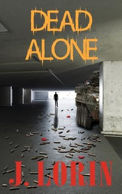 Dead Alone: TEOTWAWKI. Survive the hoard. Find Friends and Bug In. by Lorin, J.
