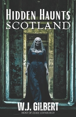 Hidden Haunts: Scotland by Gilbert, W. J.