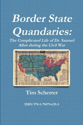 Border State Quandaries: The Complicated Life of Dr. Samuel Allen during the Civil War by Scherrer, Tim