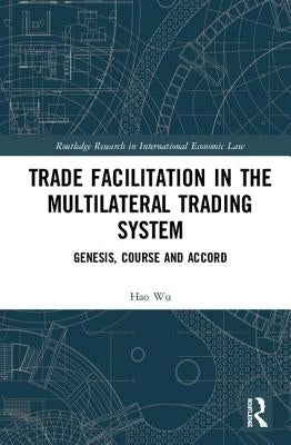 Trade Facilitation in the Multilateral Trading System: Genesis, Course and Accord by Wu, Hao