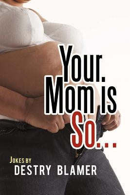 Your Mom Is So... by Blamer, Destry