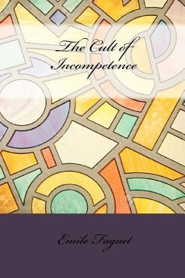 The Cult of Incompetence by Faguet, Emile