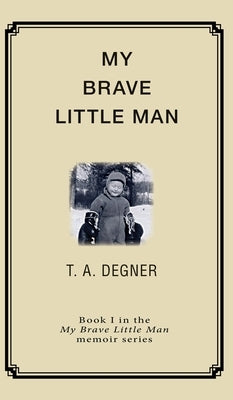 My Brave Little Man: A trauma filled childhood memoir by Degner, Terry a.