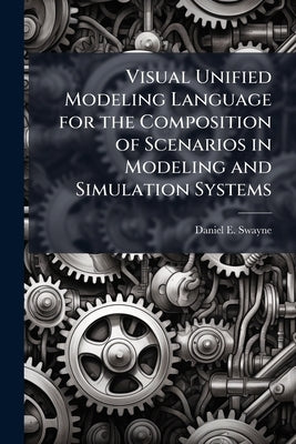 Visual Unified Modeling Language for the Composition of Scenarios in Modeling and Simulation Systems by Swayne, Daniel E.