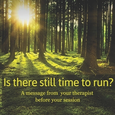 Is there still time to run?: A message from your therapist before your session by Klassen, Carolyn