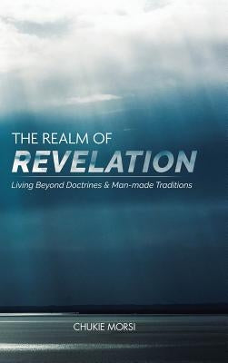 The Realm of Revelation: 'Living Beyond Doctrines & Man-Made Traditions' by Morsi, Chukie