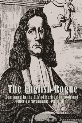 The English Rogue: Continued in the Life of Meriton Latroon, and Other Extravagants. Part Three by Head, Richard