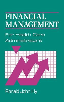 Financial Management for Health Care Administrators by Hy, Ronald J.