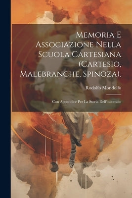 Memoria E Associazione Nella Scuola Cartesiana (Cartesio, Malebranche, Spinoza).: Con Appendice Per La Storia Dell'inconscio by Mondolfo, Rodolfo