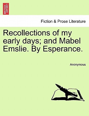 Recollections of My Early Days; And Mabel Emslie. by Esperance. by Anonymous