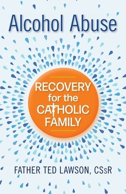 Alcohol Abuse: Recoveroy for the Catholic Family by Lawson, Ted