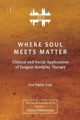 Where Soul Meets Matter: Clinical and Social Applications of Jungian Sandplay Therapy [ZLS Edition] by Zoja, Eva Pattis