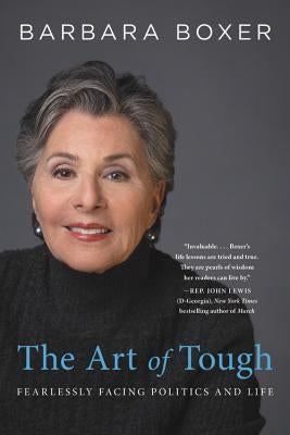 The Art of Tough: Fearlessly Facing Politics and Life by Boxer, Barbara