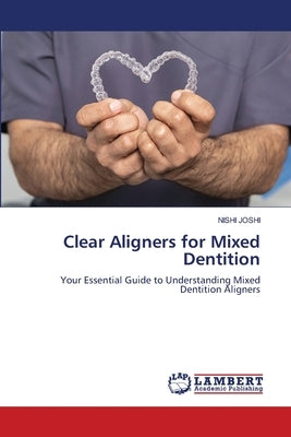 Clear Aligners for Mixed Dentition by Joshi, Nishi
