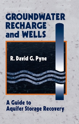 Groundwater Recharge and Wells: A Guide to Aquifer Storage Recovery by Pyne, R. David G.