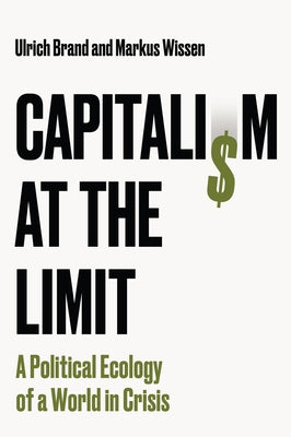 Capitalism at the Limit: A Political Ecology of a World in Crisis by Brand, Ulrich
