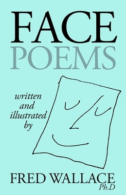 Face Poems by Wallace Ph. D., Fred