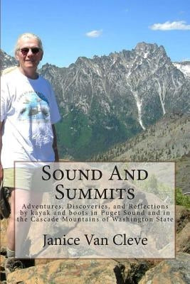 Sound And Summits: Adventures, Discoveries, and Reflections by kayak and boots in Puget Sound and in the Cascade Mountains of Washington by Van Cleve, Janice