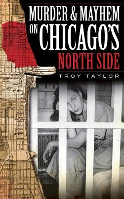 Murder & Mayhem on Chicago's North Side by Taylor, Troy