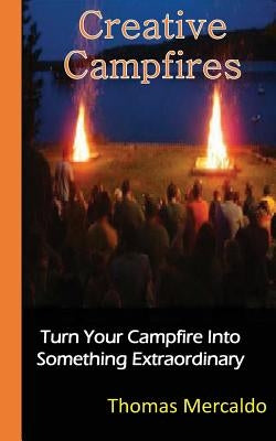 Creative Campfires: The Best Book to Exhilarate Your Campfire Experience by Mercaldo, Thomas