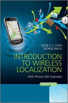 Introduction to Wireless Localization: With iPhone SDK Examples by Chan, Eddie C. L.
