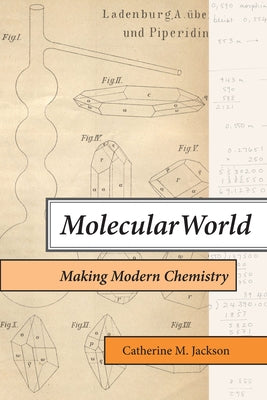 Molecular World: Making Modern Chemistry by Jackson, Catherine M.