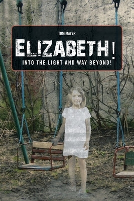 Elizabeth! into the Light and Way Beyond! by Mayer, Tom