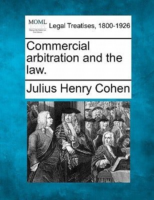Commercial Arbitration and the Law. by Cohen, Julius Henry