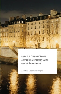 Paris: The Collected Traveler--An Inspired Companion Guide by Kerper, Barrie