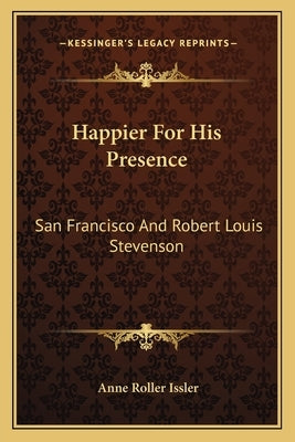 Happier for His Presence: San Francisco and Robert Louis Stevenson by Issler, Anne Roller