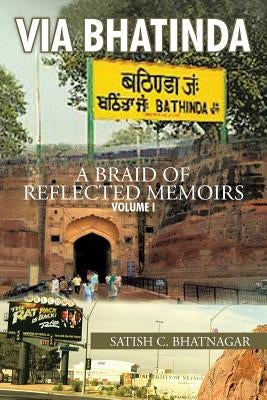 Via Bhatinda: A Braid of Reflected Memoirs by Bhatnagar, Satish C.