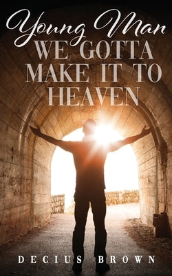 Young Man We Gotta Make It To Heaven by Brown, Decius