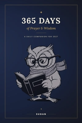 365 Days of Prayer & Wisdom: A Daily Companion for 2027 - One Prayer and One Page of Life Wisdom for Every Day of the Year by Sugan