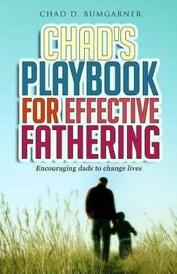 Chad's Playbook to Effective Fathering: Encouraging dads to change lives by Bumgarner, Chad D.