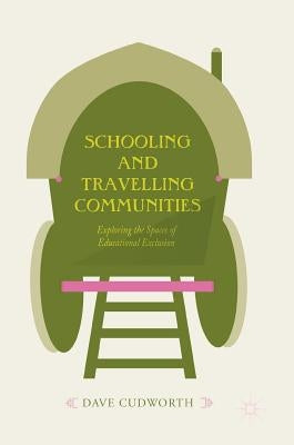 Schooling and Travelling Communities: Exploring the Spaces of Educational Exclusion by Cudworth, Dave