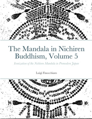 The Mandala in Nichiren Buddhism, Volume 5: Iconization of the Nichiren Mandala in Premodern Japan by Finocchiaro, Luigi