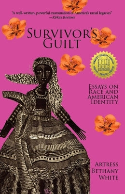 Survivor's Guilt: Essays on Race and American Identity by White, Artress Bethany