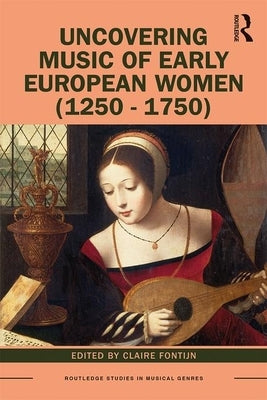 Uncovering Music of Early European Women (1250-1750) by Fontijn, Claire