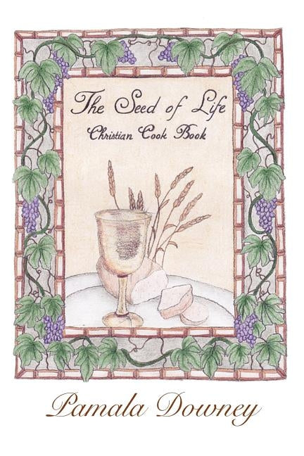 The Seed of Life: Christian Cook Book by Downey, Pamala