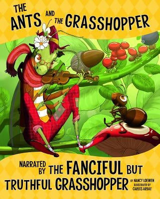 The Ants and the Grasshopper, Narrated by the Fanciful But Truthful Grasshopper by Loewen, Nancy