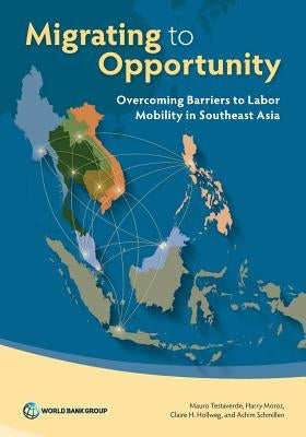 Migrating to Opportunity: Overcoming Barriers to Labor Mobility in Southeast Asia by Testaverde, Mauro