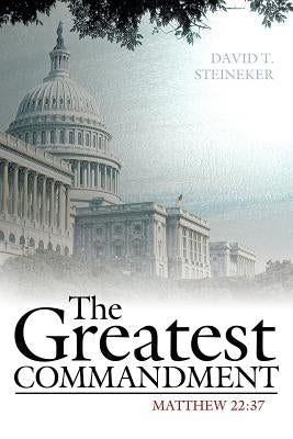 The Greatest Commandment: Mathew 22:37 by Steineker, David T.