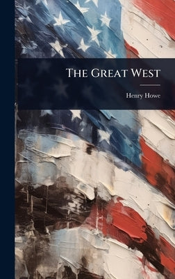 The Great West by Howe, Henry