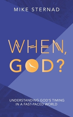 When God?: Understanding God's Timing in a Fast Paced World by Sternad, Mike Woodrow